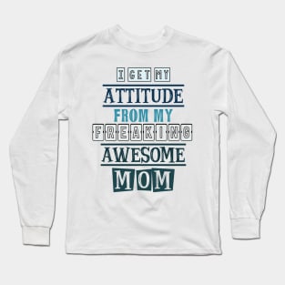 I get my attitude from my mom Long Sleeve T-Shirt